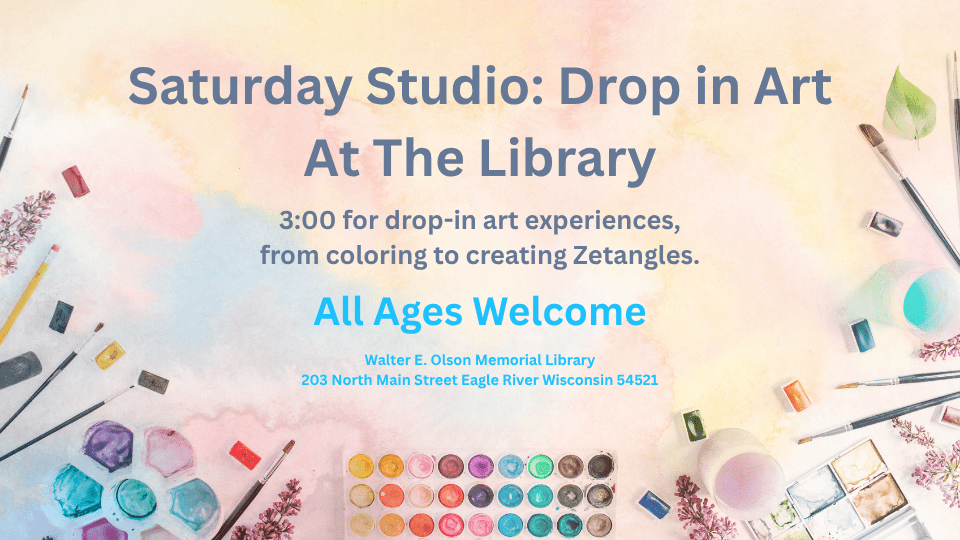 Watercolor paints, brushes, and pastel art supplies surrounding text promoting Saturday Studio: Drop-In Art at the Walter E. Olson Memorial Library in Eagle River, Wisconsin.